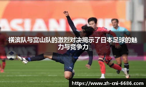 横滨队与富山队的激烈对决揭示了日本足球的魅力与竞争力